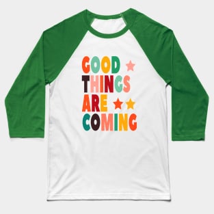 GOOD THINGS ARE COMING Baseball T-Shirt